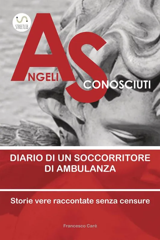 Offerta Limitata Angeli sconosciuti. Diario di un soccorritore di ambulanza. Storie vere raccontate senza censure