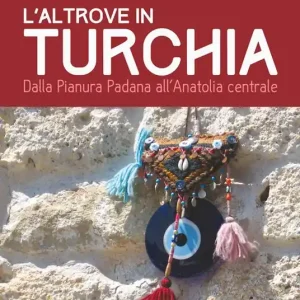 Occasione L‘altrove in Turchia. Dalla Pianura Padana all’Anatolia centrale
