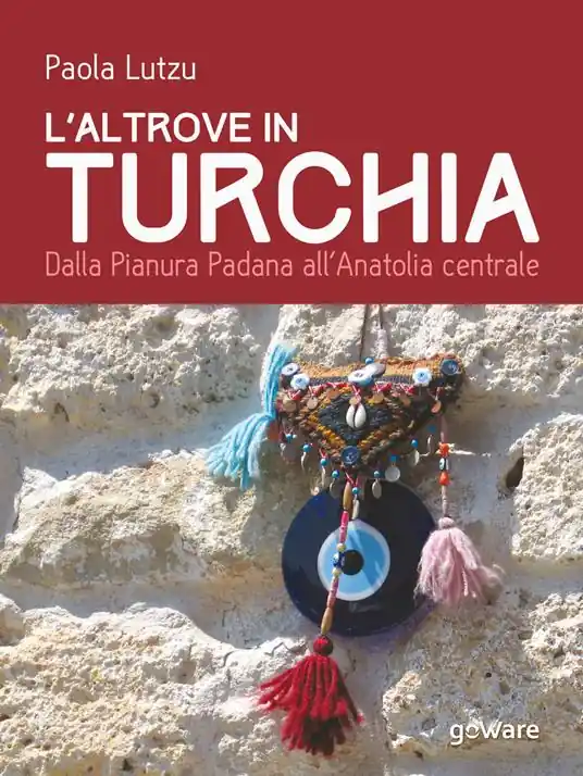 Occasione L‘altrove in Turchia. Dalla Pianura Padana all’Anatolia centrale