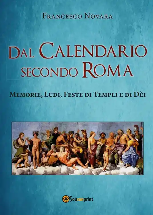 Non Perdere Dal calendario secondo Roma. Memorie, Ludi, Feste di Templi e di Dèi