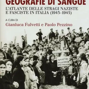 Zone di guerra, geografie di sangue. L‘Atlante delle stragi naziste e fasciste in Italia (1943-1945) Novità