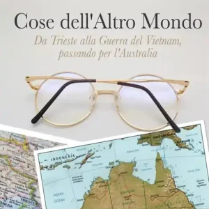 Affare Cose dell‘altro mondo. Da Trieste alla guerra del Vietnam, passando per l‘Australia