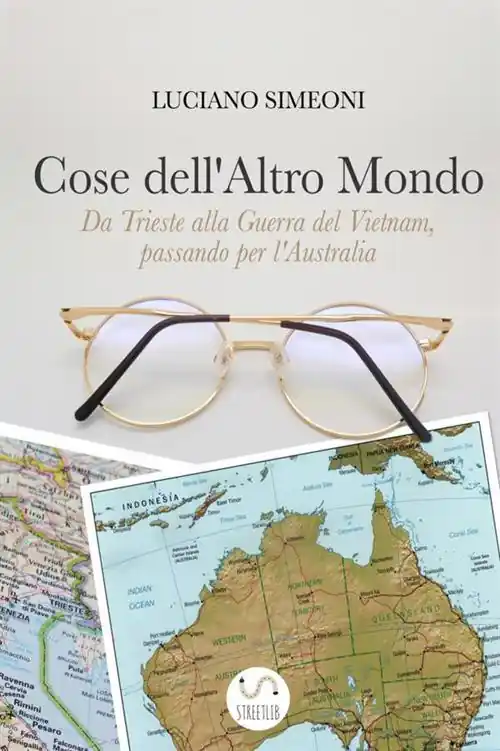Affare Cose dell‘altro mondo. Da Trieste alla guerra del Vietnam, passando per l‘Australia