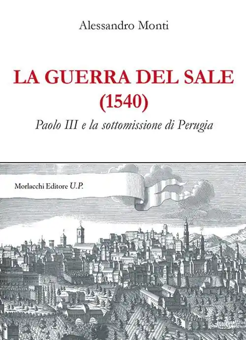 La guerra del sale (1540). Paolo III e la sottomissione di Perugia Esclusivo
