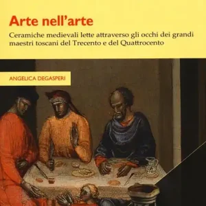 Offerta Speciale Arte nell’arte. Ceramiche medievali lette attraverso gli occhi dei grandi maestri toscani del Trecento e del Quattrocento