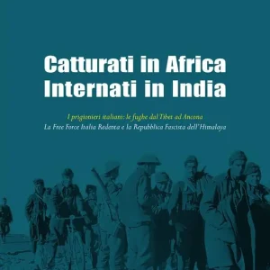 Catturati in Africa internati in India. I prigionieri italiani le fughe dal Tibet ad Ancona. La Free Force Italia Redenta e la Repubblica Fascista dell‘Himalaya Compra Oggi Stesso