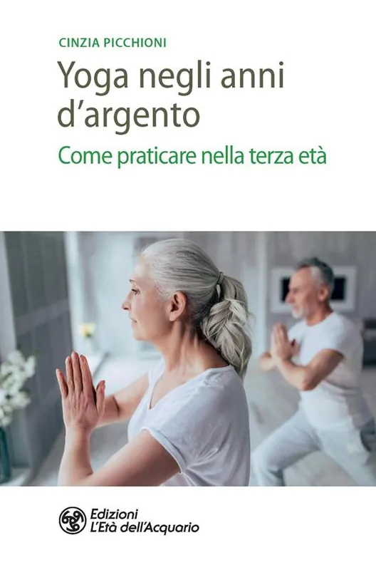 Yoga negli anni d‘argento. Come praticare nella terza età Compra Online
