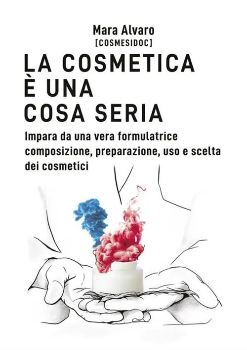 La cosmetica è una cosa seria. Impara da una vera formulatrice composizione, preparazione, uso e scelta dei cosmetici Consegna Rapida