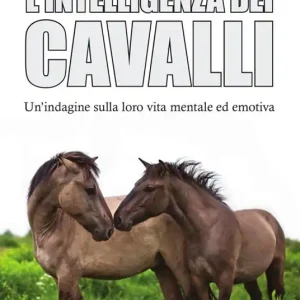 Sconto L‘intelligenza dei cavalli. Un‘indagine sulla loro vita mentale ed emotiva