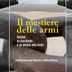 Il mestiere delle armi. Guida ai sacrari e ai musei militari A Buon Prezzo