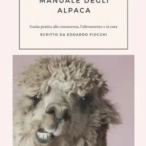 Non Perdere Il manuale degli alpaca. Guida pratica alla conoscenza, l‘allevamento e la cura