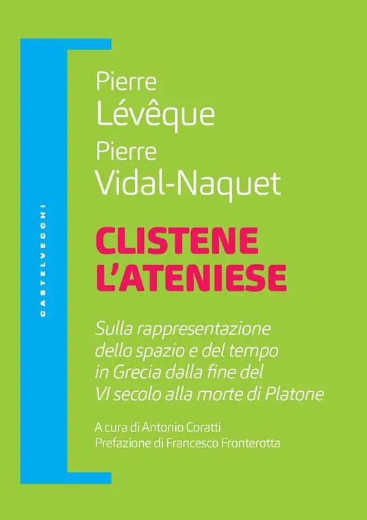 Non Perdere Clistene l‘ateniese. Sulla rappresentazione dello spazio e del tempo in Grecia dalla fine del VI secolo alla morte di Platone