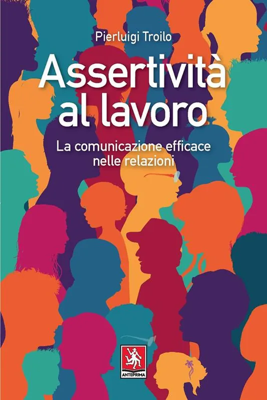 Quantità Limitata Assertività al lavoro. La comunicazione efficace nelle relazioni