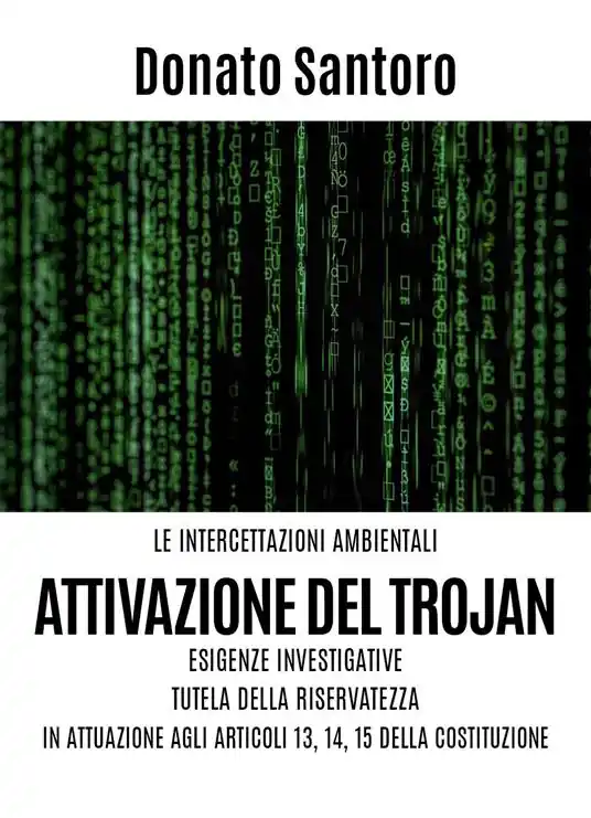 Offerta Del Giorno Le intercettazioni ambientali. Attivazione del trojan, esigenze investigative, tutela della riservatezza in attuazione agli art. 13,14 e 15 della Costituzione