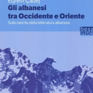 A Buon Prezzo Gli albanesi tra Occidente e Oriente. Sulla nascita della letteratura albanese