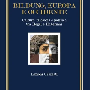 Esclusivo Bildung, Europa e Occidente. Cultura, filosofia e politica tra Hegel e Habermas. Lezioni Urbinati