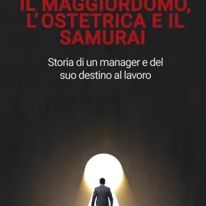 Acquista Ora Il maggiordomo, l‘ostetrica e il samurai. Storia di un manager e del suo destino al lavoro