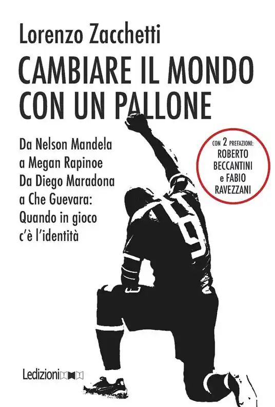 Ordina Subito Cambiare il mondo con un pallone. Da Nelson Mandela a Megan Rapinoe, da Diego Maradona a Che Guevara quando in gioco c’è l’identità
