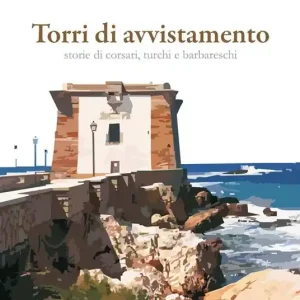 Torri di avvistamento. Storie di corsari, turchi e barbareschi Pagamento Sicuro
