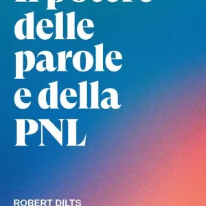 Il potere delle parole e della PNL. I modelli linguistici della programmazione neuro-linguistica per cambiare le convinzioni limitanti Bestseller