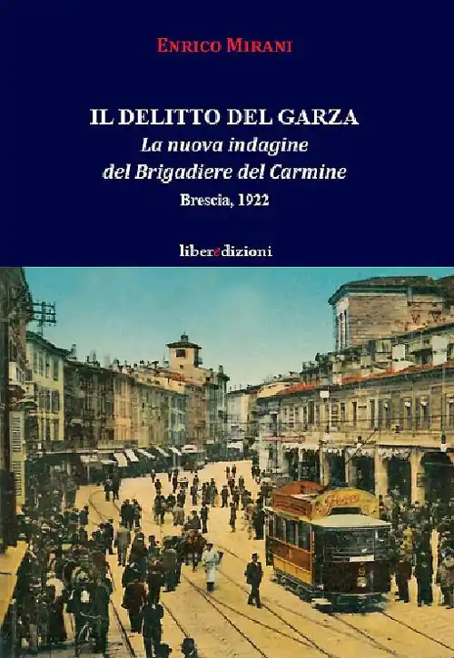 Il delitto del Garza. La nuova indagine del Brigadiere del Carmine. Brescia 1922 Nuovo Arrivo