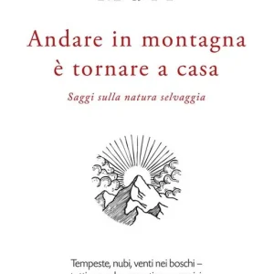 Prezzo Basso Andare in montagna è tornare a casa. Saggi sulla natura selvaggia