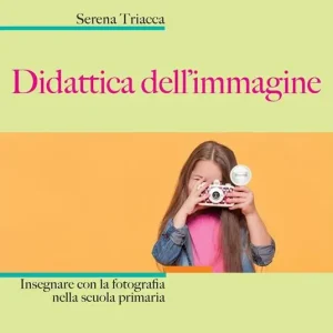 Popolare Didattica dell’immagine. Insegnare con la fotografia nella scuola primaria