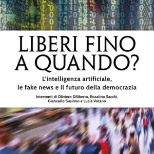 Liberi fino a quando? L‘intelligenza artificiale, le fake news e il futuro della democrazia Ultima Occasione