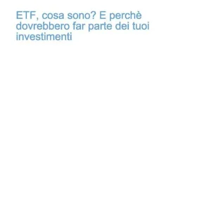 Non Perdere Etf, cosa sono? E perché dovrebbero far parte dei tuoi investimenti