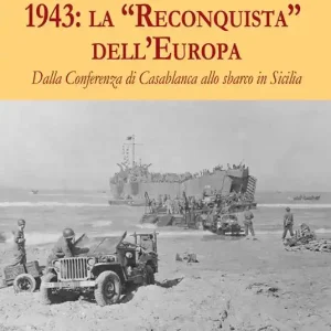 1943 la «Reconquista» dell’Europa. Dalla Conferenza di Casablanca allo sbarco in Sicilia Solo Oggi