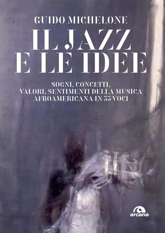 Il jazz e le idee. Sogni, concetti, valori, sentimenti della musica afroamericana in 33 voci A Buon Prezzo