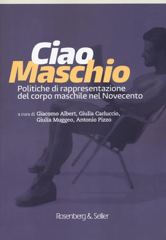 Ciao maschio. Politiche di rappresentazione del corpo maschile nel Novecento Di Tendenza