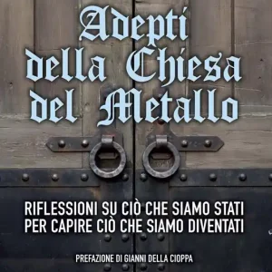 Adepti della Chiesa del Metallo. Riflessioni su ciò che siamo stati per capire ciò che siamo diventati Direttamente Dal Produttore