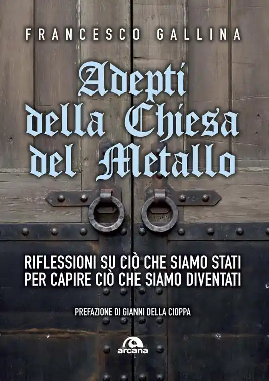 Adepti della Chiesa del Metallo. Riflessioni su ciò che siamo stati per capire ciò che siamo diventati Direttamente Dal Produttore