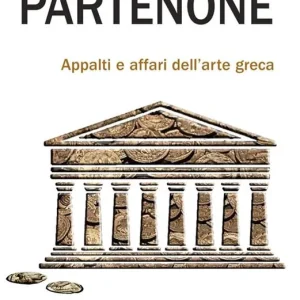 Il costo del Partenone. Appalti e affari dell‘arte greca Novità