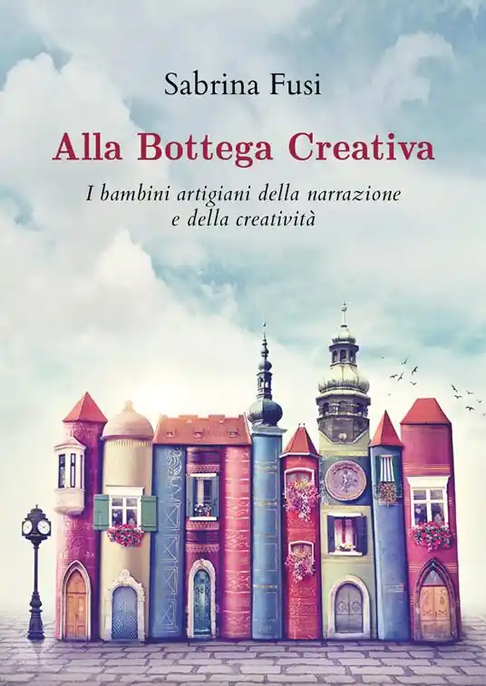 Alla bottega creativa. I bambini artigiani della narrazione e della creatività Pagamento Sicuro