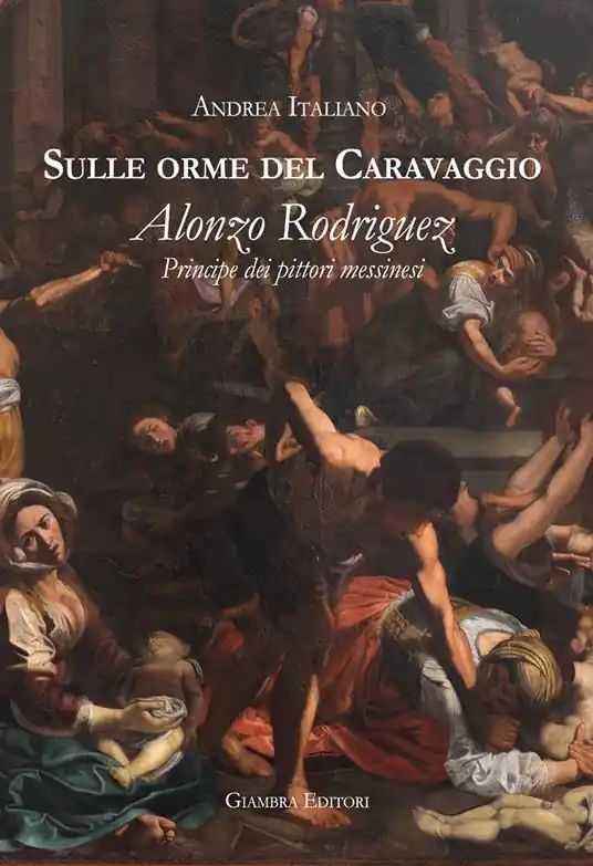 Subito Disponibile Sulle orme del Caravaggio. Alonzo Rodriguez principe dei pittori messinesi