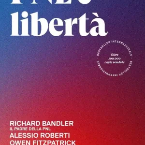 PNL è libertà. Corso di Programmazione Neuro-Linguistica in un libro Popolare