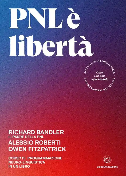 PNL è libertà. Corso di Programmazione Neuro-Linguistica in un libro Popolare