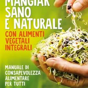 Compra Oggi Stesso Mangiar sano e naturale con alimenti vegetali e integrali. Manuale di consapevolezza alimentare per tutti