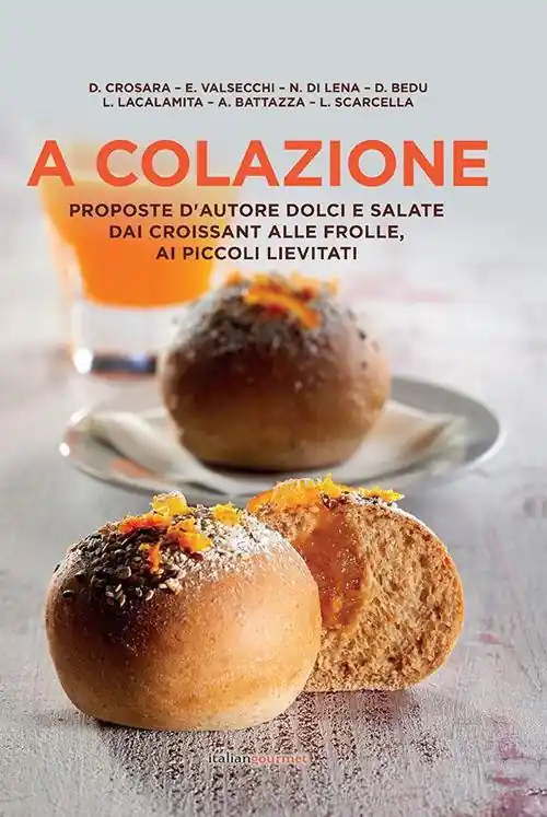 A colazione. Proposte d‘autore dolci e salate dai croissant alle frolle, ai piccoli lievitati Ultimissimo Modello