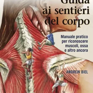 Economico Guida ai sentieri del corpo. Manuale pratico per riconoscere muscoli, ossa e altro ancora