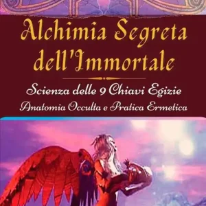 Alchimia segreta dell‘immortale. Scienza delle 9 chiavi egizie. Anatomia occulta pratica ermetica Promozione Esclusiva