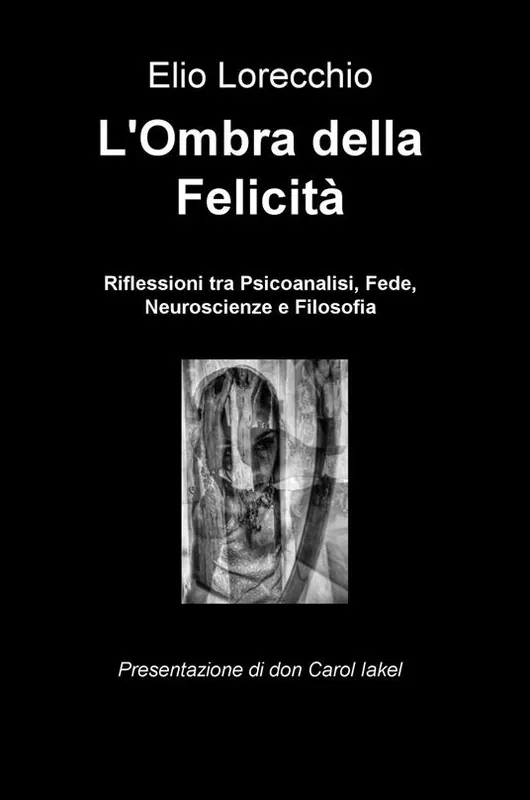 Ultime Pezzi L‘ ombra della felicità. Riflessioni tra psicoanalisi, fede, neuroscienze e filosofia