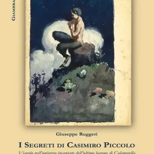 Novità I segreti di Casimiro Piccolo. Viaggio nell‘universo incantato dell‘ultimo barone di Calanovella