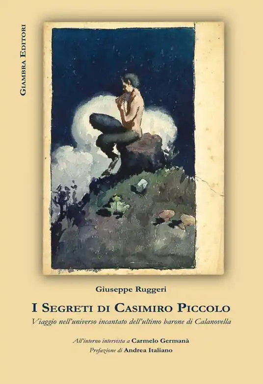 Novità I segreti di Casimiro Piccolo. Viaggio nell‘universo incantato dell‘ultimo barone di Calanovella