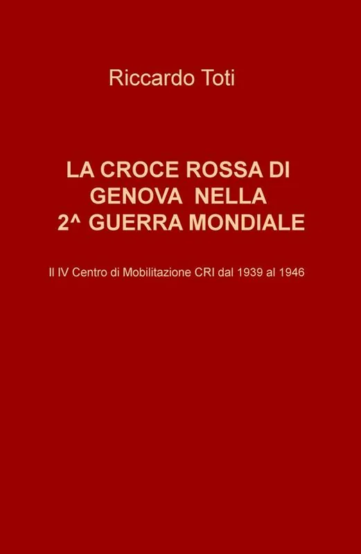 La Croce Rossa di Genova nella II guerra mondiale. Il IV Centro di Mobilitazione CRI dal 1939 al 1946 Consegna Rapida