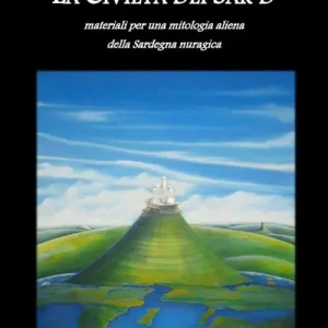 La civiltà dei Sar‘d. Materiali per una mitologia aliena della Sardegna nuragica Offerta