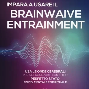 Impara a usare il brainwave entrainment. Usa le onde cerebrali per sincronizzarti con il tuo perfetto stato fisico, mentale e spirituale Sconto