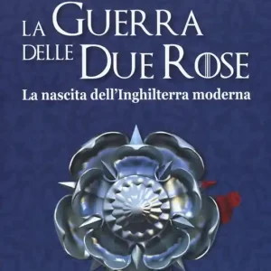 La guerra delle Due Rose. La nascita dell’Inghilterra moderna Ultime Pezzi